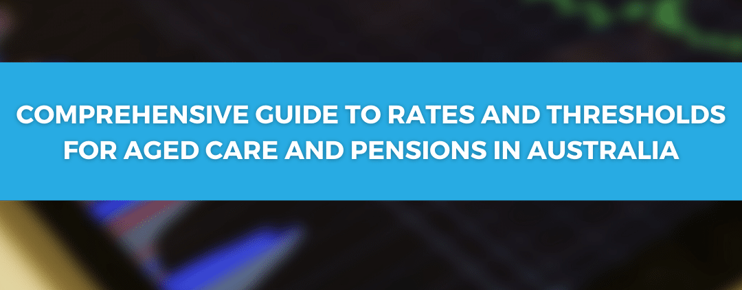 Comprehensive guide to rates and thresholds for aged care and pensions in Australia.