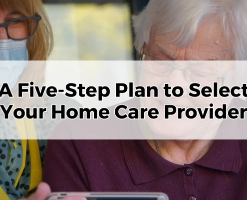 A Five-Step Plan to Select Your Home Care Provider.