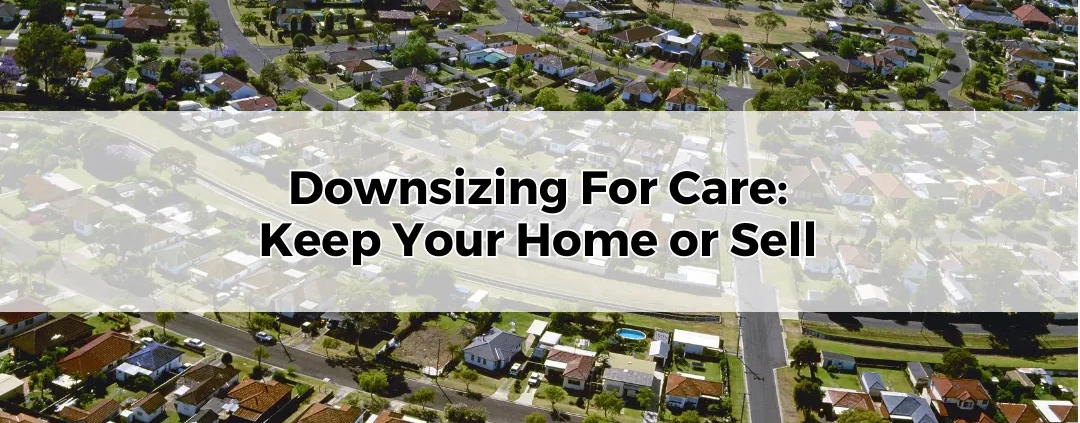 Downsizing For Aged Care Keep Your Home or Sell