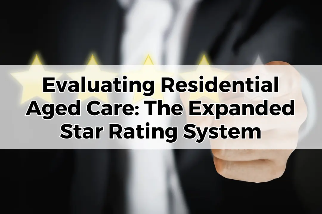Evaluating Residential Aged Care The Expanded Star Rating System.