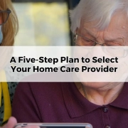 Five-Step Plan to Select Your Home Care Provider