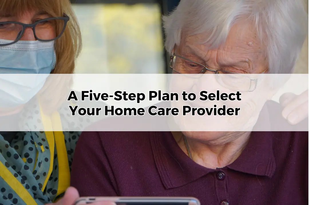 A Five-Step Plan to Select Your Home Care Provider