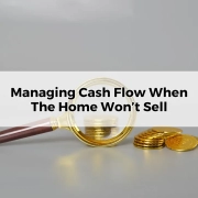 How to Manage Cash Flow When The Home Won’t Sell