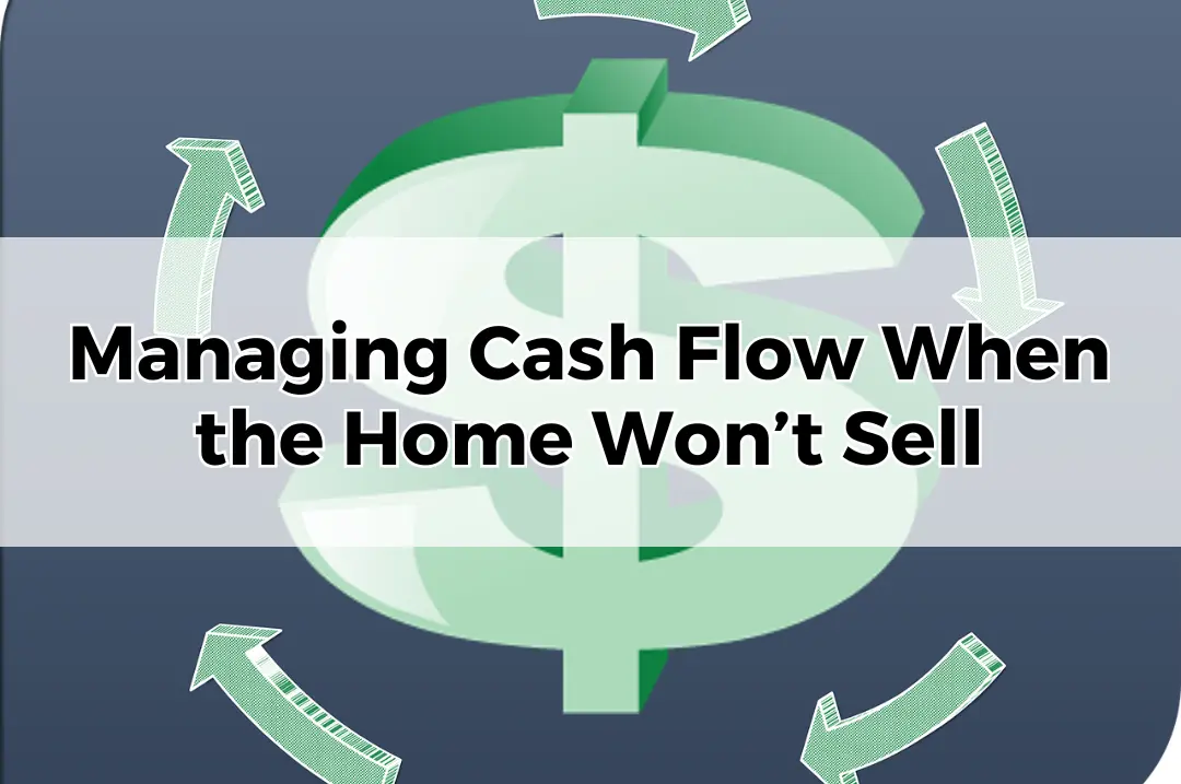 Managing Cash Flow When the Home Won’t Sell.
