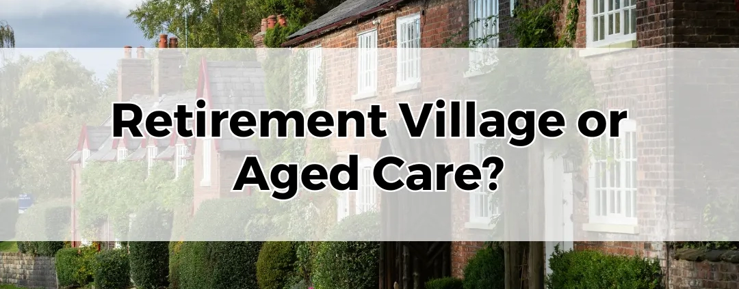 Retirement Village or Aged Care.