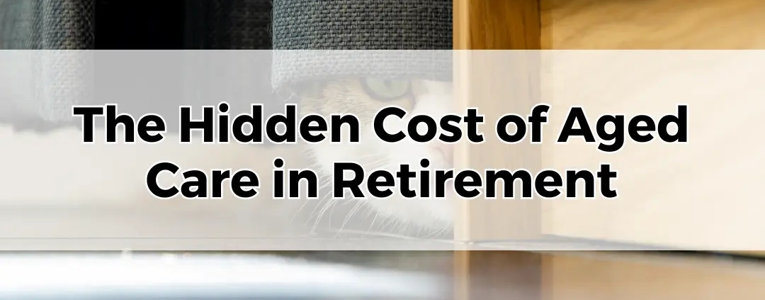 The Hidden Cost of Aged Care in Retirement.