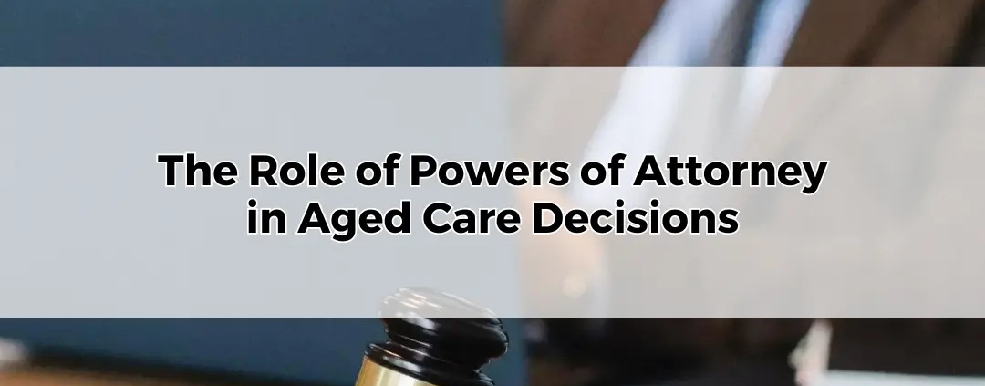 The Role of Power of Attorney in Aged Care Decisions