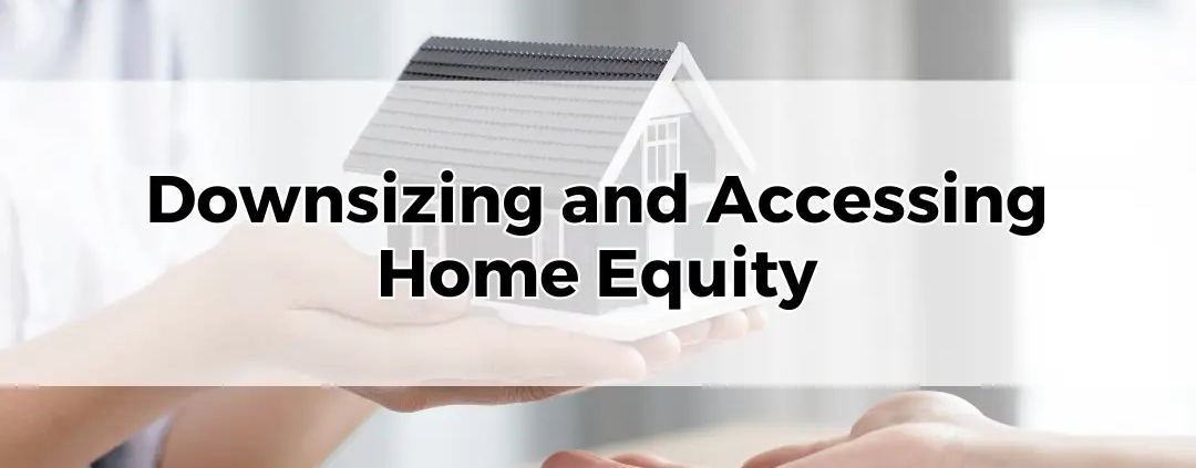 Downsizing and Accessing Home Equity