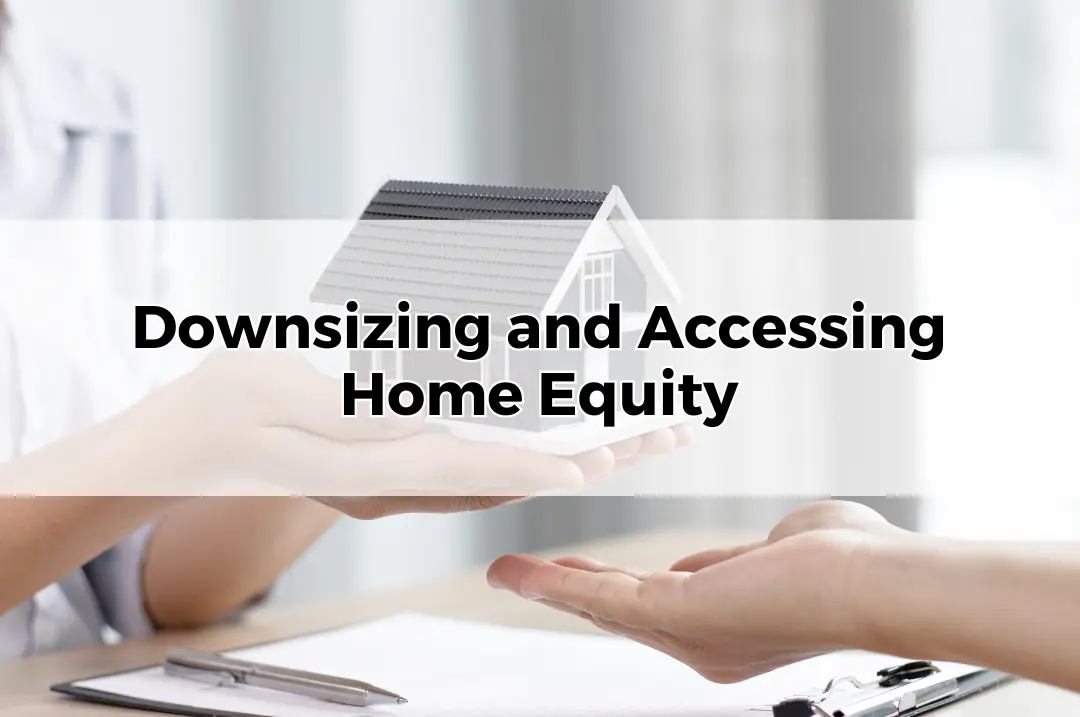 Downsizing and Accessing Home Equity