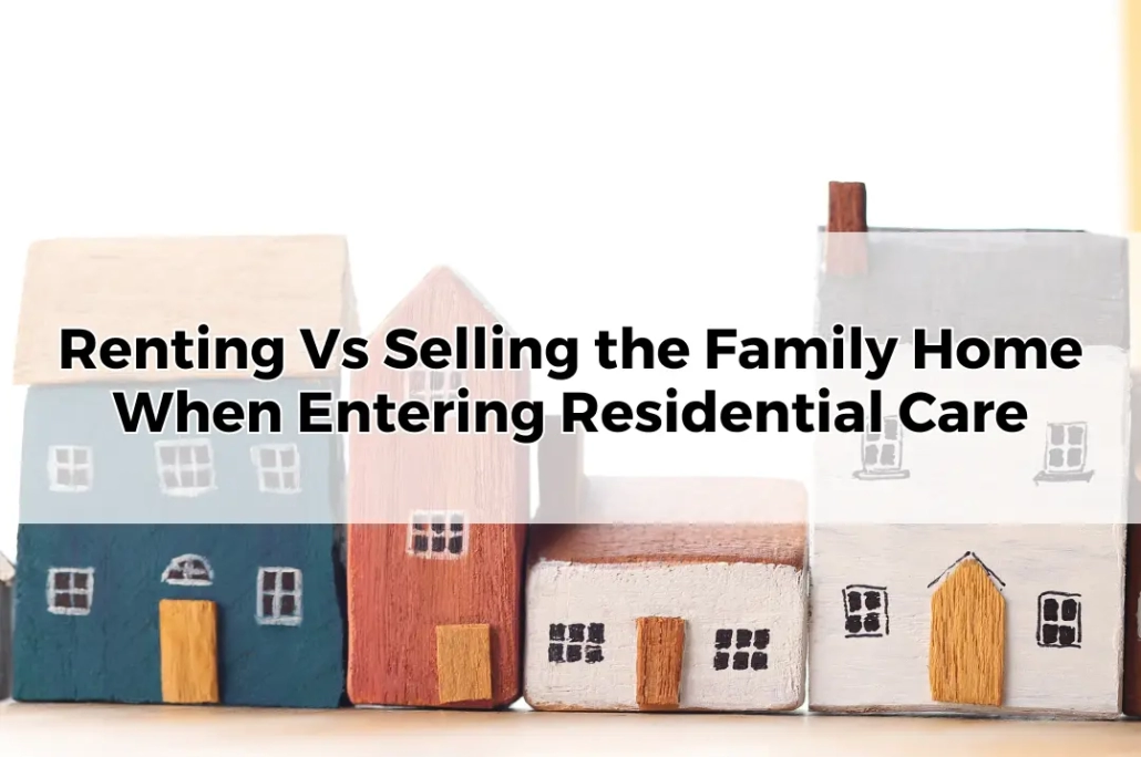 Renting vs selling the family home for aged care