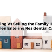 Renting Vs Selling the Family Home When Entering Residential Care