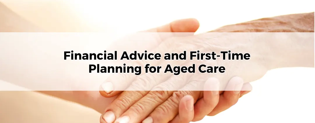 The Financial Advice and First-Time Planning for Aged Care