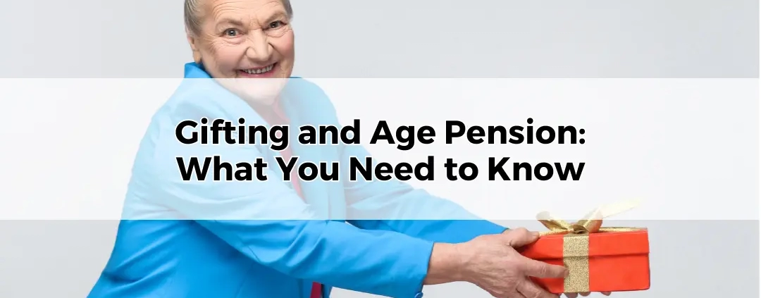 Gifting and Age Pension What You Need to Know