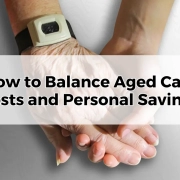 How to Balance Aged Care Costs and Personal Savings