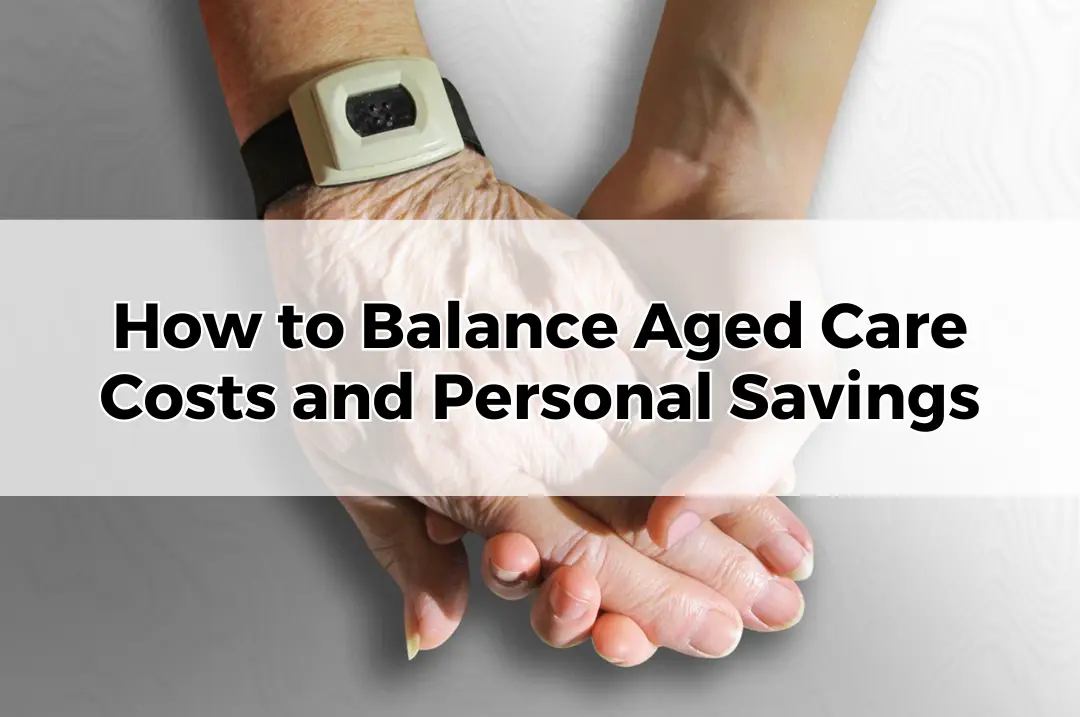 How to Balance Aged Care Costs and Personal Savings
