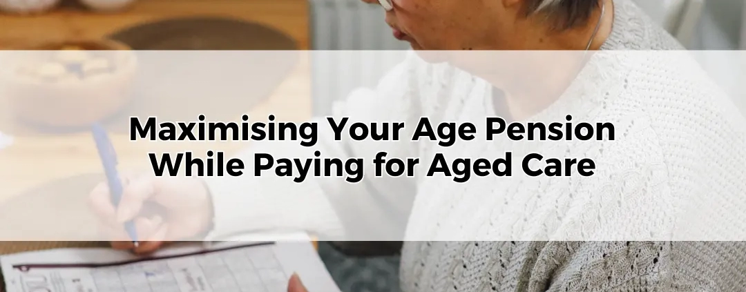 Maximising Your Age Pension While Paying for Aged Care Fees