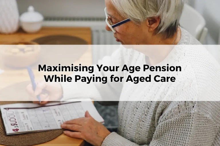Maximising Your Age Pension While Paying for Aged Care Fees