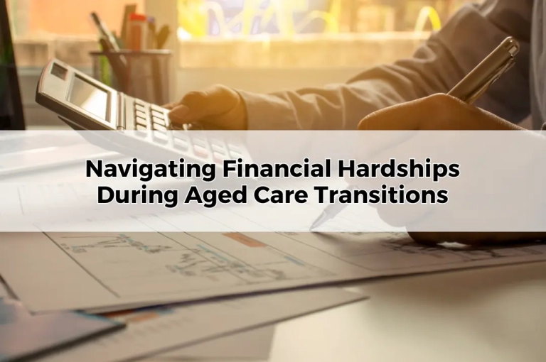 Navigating Financial Hardships During Aged Care Transitions