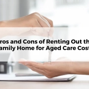 Pros and Cons of Renting Out the Family Home for Aged Care