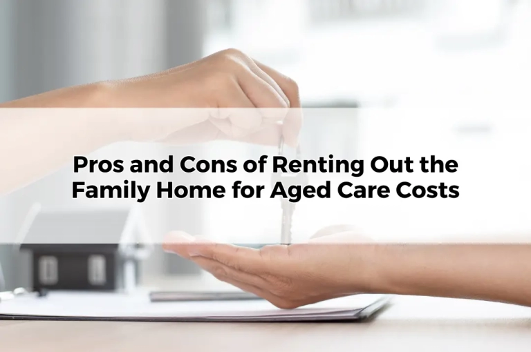 Pros and Cons of Renting Out the Family Home for Aged Care