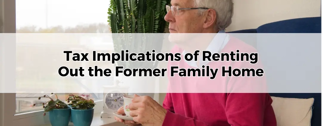 Tax Implications of Renting Out the Former Family Home