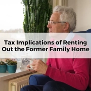 Tax Implications of Renting Out the Former Family Home