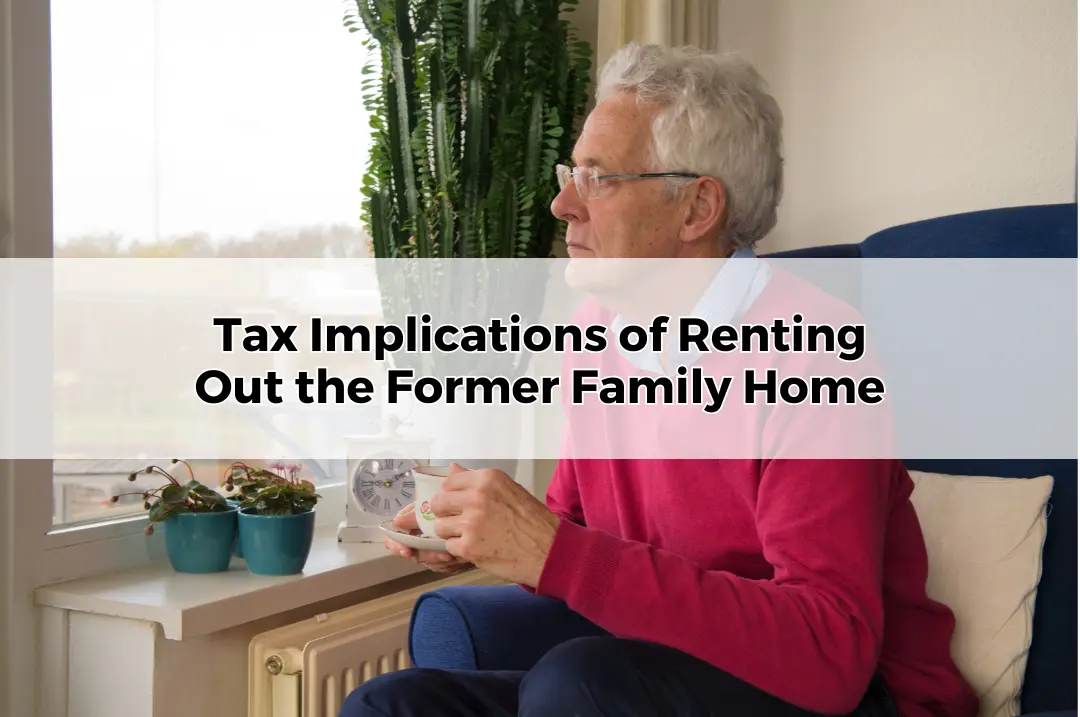 Tax Implications of Renting Out the Former Family Home