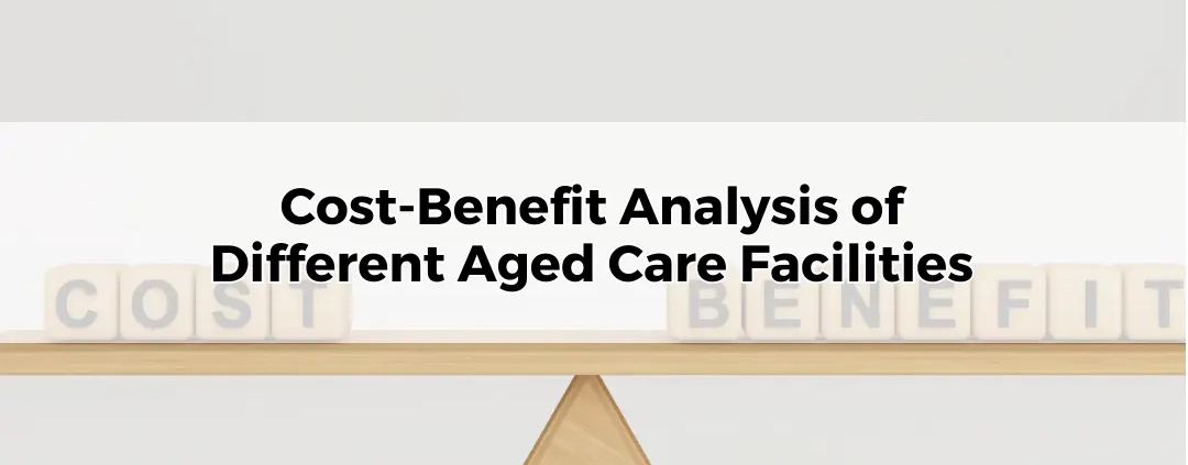 Cost-Benefit Analysis of Different Aged Care Facilities