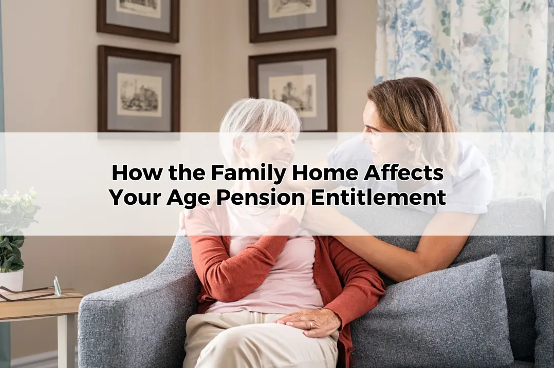 How the Family Home Affects Your Age Pension Entitlement