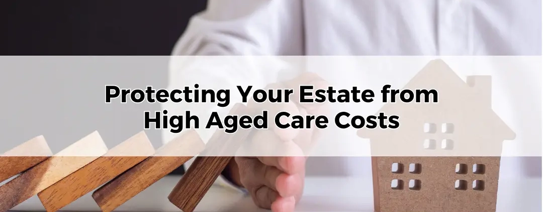 Protecting Your Estate from High Aged Care Costs