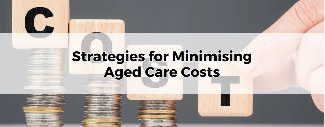 Strategies for Minimising Aged Care Costs