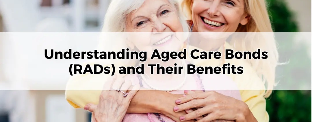 Understanding Aged Care Bonds (RADs) and Their Benefits