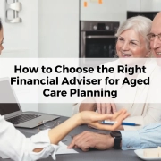 How to Choose the Right Financial Adviser for Aged Care Planning