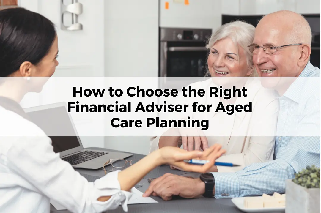 How to Choose the Right Financial Adviser for Aged Care Planning