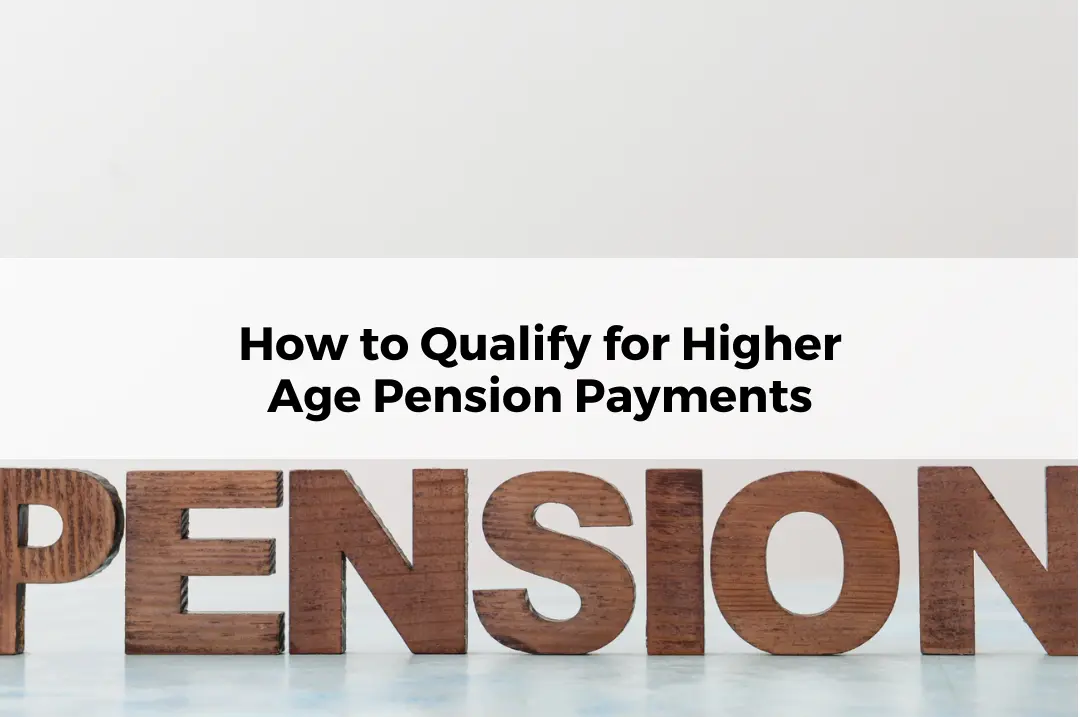 How to Qualify for Higher Age Pension Payments