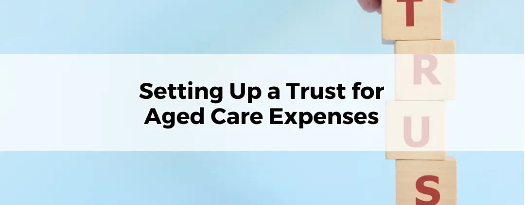 Setting Up a Trust for Aged Care Expenses