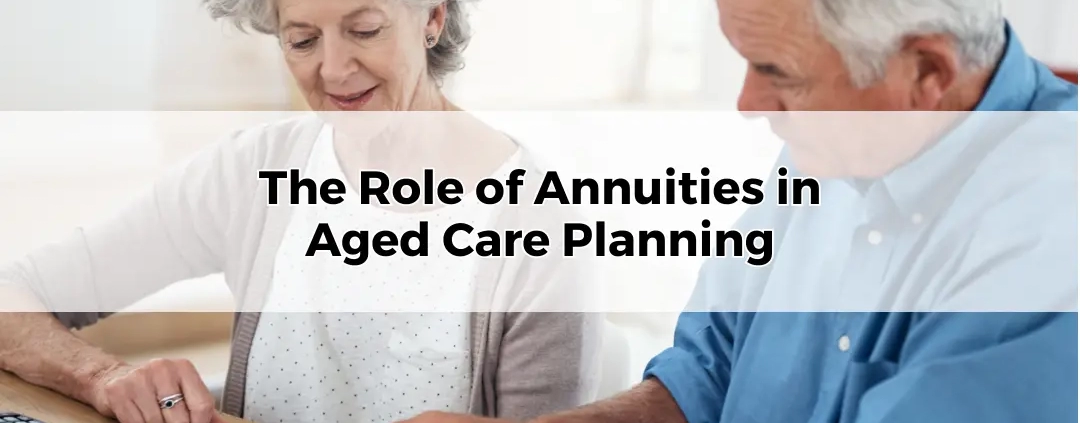 The Role of Annuities in Aged Care Planning