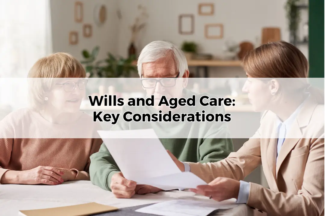 Wills and Aged Care Key Considerations