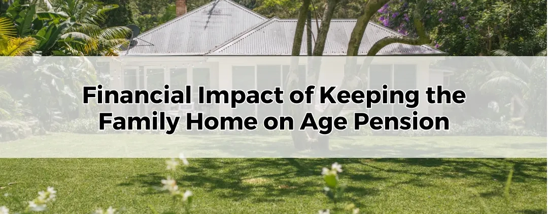 Financial Impact of Keeping the Family Home on Age Pension