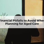 Financial Pitfalls to Avoid When Planning for Aged Care