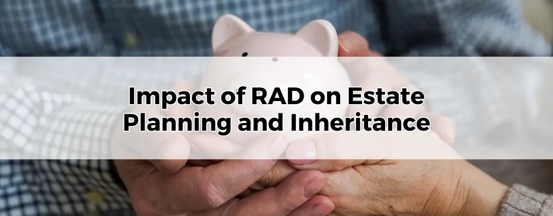 Impact of RAD on Estate Planning and Inheritance