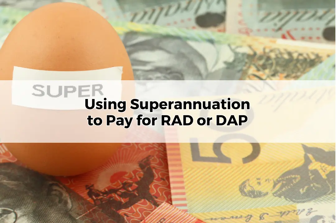 Using Superannuation to Pay for RAD or DAP