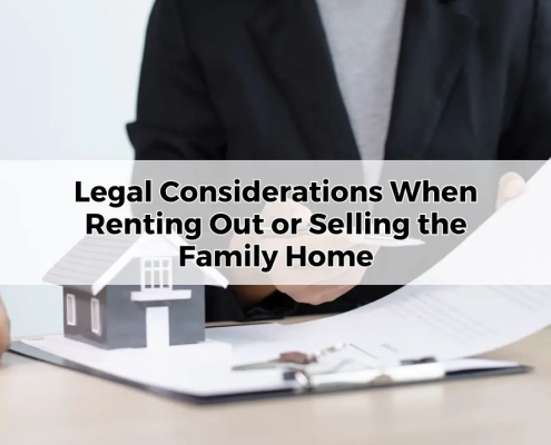 Legal Considerations When Renting Out or Selling the Family Home