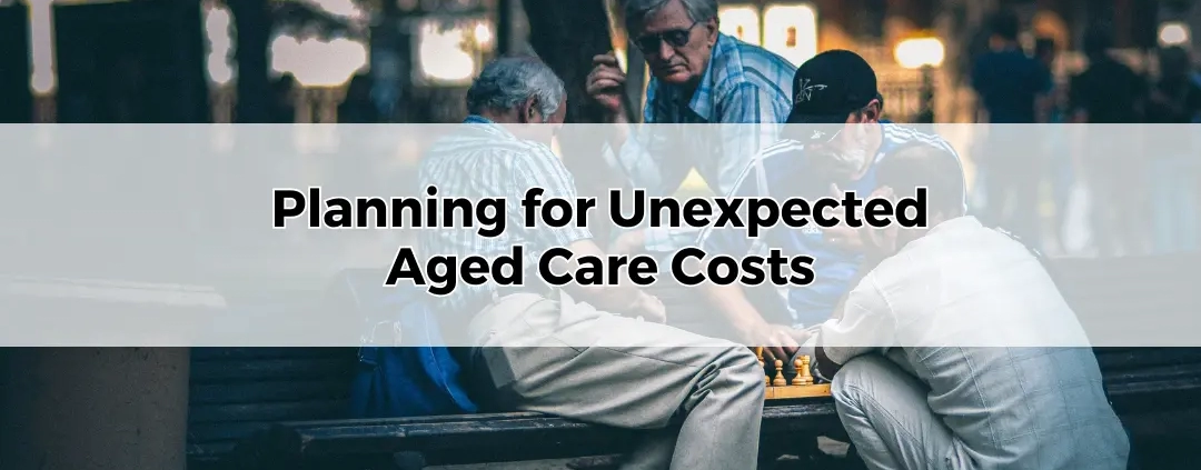 Planning for Unexpected Aged Care Costs