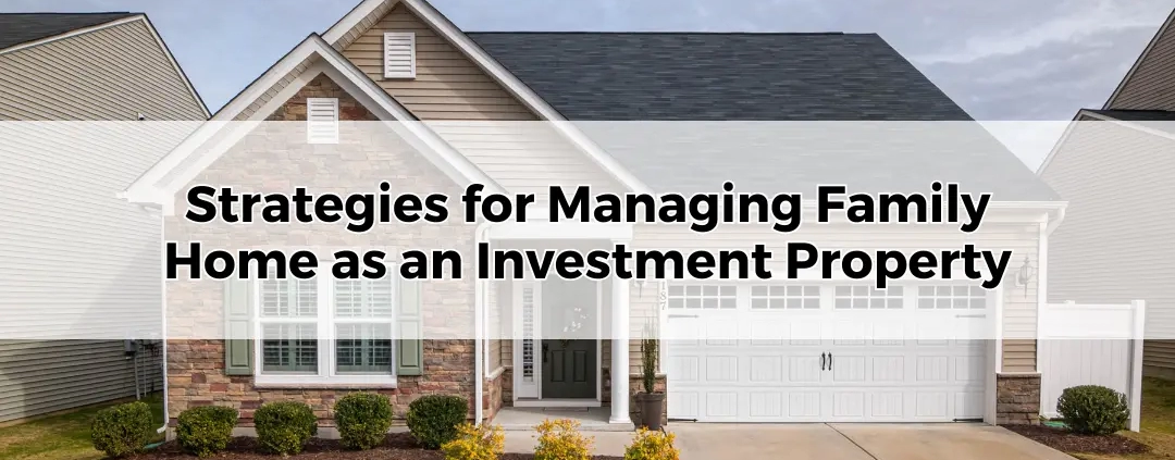 Strategies for Managing Family Home as an Investment Property