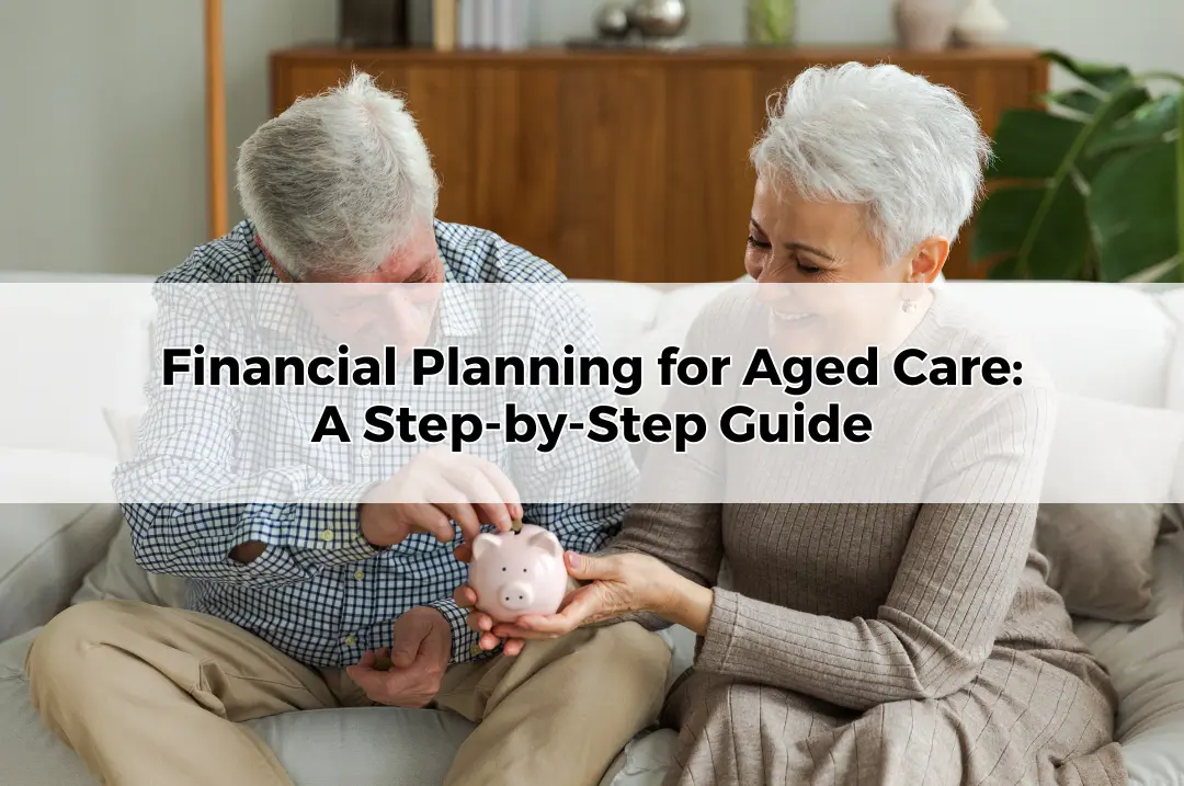 Financial Planning for Aged Care_ A Step-by-Step Guide