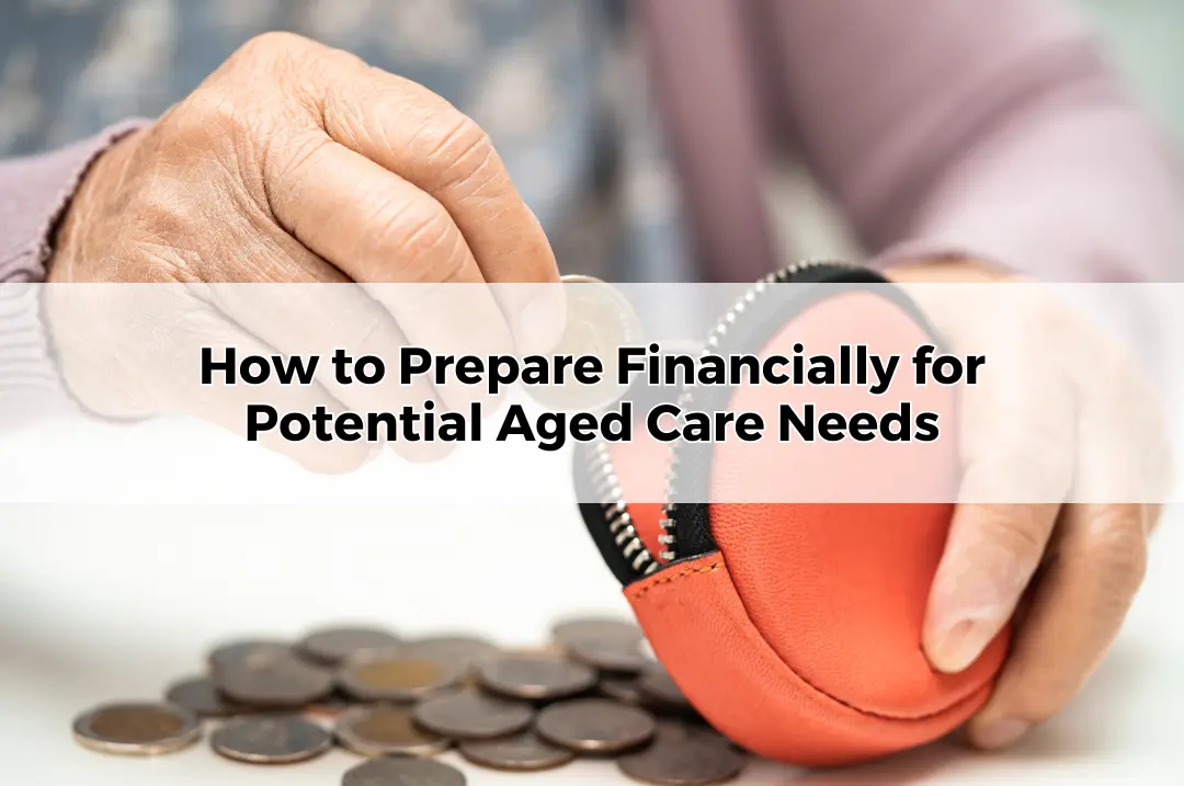 How to Prepare Financially for Potential Aged Care Needs