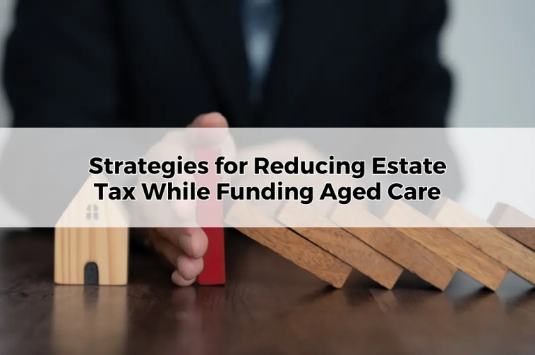 Strategies for Reducing Estate Tax While Funding Aged Care