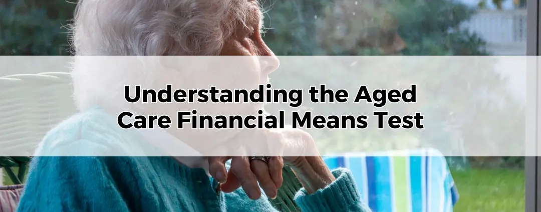 Understanding the Aged Care Financial Means Test