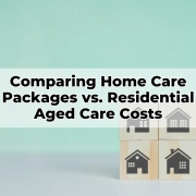 Comparing Home Care Packages vs. Residential Aged Care Costs